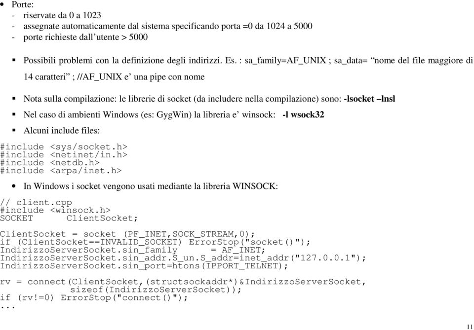 -lsocket lnsl Nel caso di ambienti Windows (es: GygWin) la libreria e winsock: -l wsock32 Alcuni include files: #include <sys/socket.h> #include <netinet/in.h> #include <netdb.h> #include <arpa/inet.