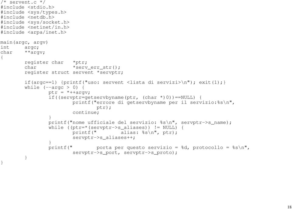 while (--argc > 0) ptr = *++argv; if((servptr=getservbyname(ptr, (char *)0))==NULL) printf("errore di getservbyname per il servizio:%s\n", ptr); continue; printf("nome ufficiale del