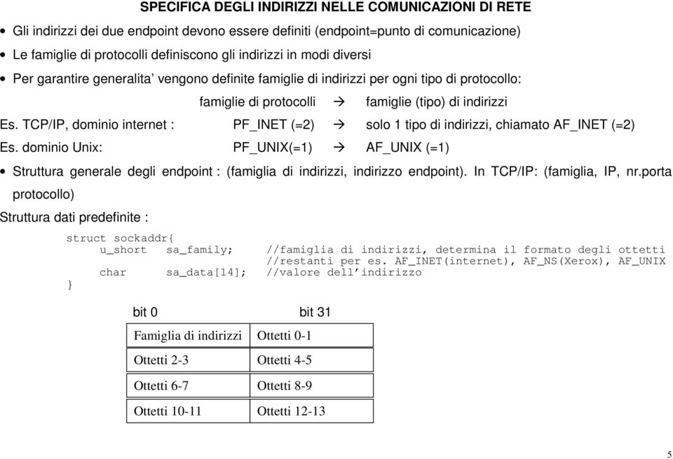 TCP/IP, dominio internet : PF_INET (=2) solo 1 tipo di indirizzi, chiamato AF_INET (=2) Es.