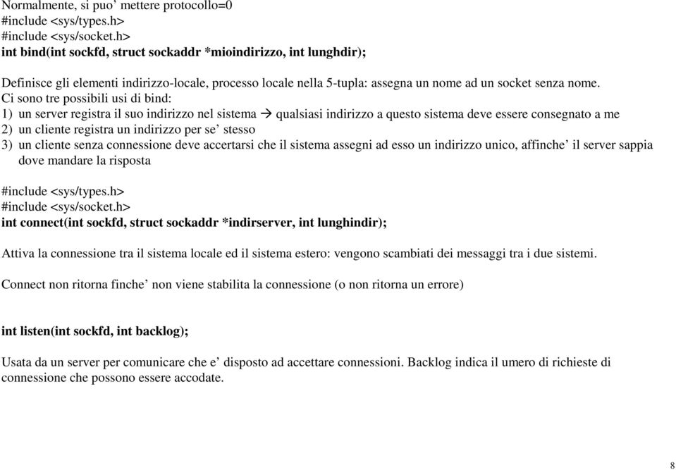 Ci sono tre possibili usi di bind: 1) un server registra il suo indirizzo nel sistema qualsiasi indirizzo a questo sistema deve essere consegnato a me 2) un cliente registra un indirizzo per se