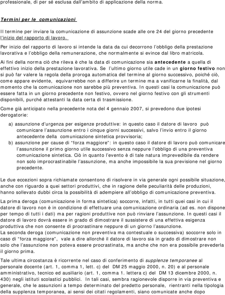 Per inizio del rapporto di lavoro si intende la data da cui decorrono l obbligo della prestazione lavorativa e l obbligo della remunerazione, che normalmente si evince dal libro matricola.