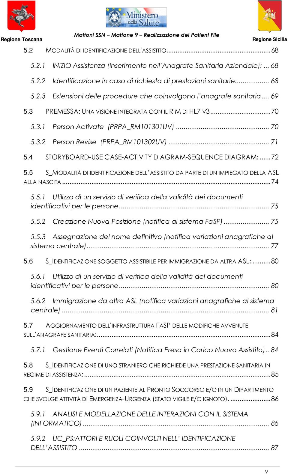 .. 71 5.4 STORYBOARD-USE CASE-ACTIVITY DIAGRAM-SEQUENCE DIAGRAM:...72 5.5 S_MODALITÀ DI IDENTIFICAZIONE DELL ASSISTITO DA PARTE DI UN IMPIEGATO DELLA ASL ALLA NASCITA...74 5.5.1 Utilizzo di un servizio di verifica della validità dei documenti identificativi per le persone.