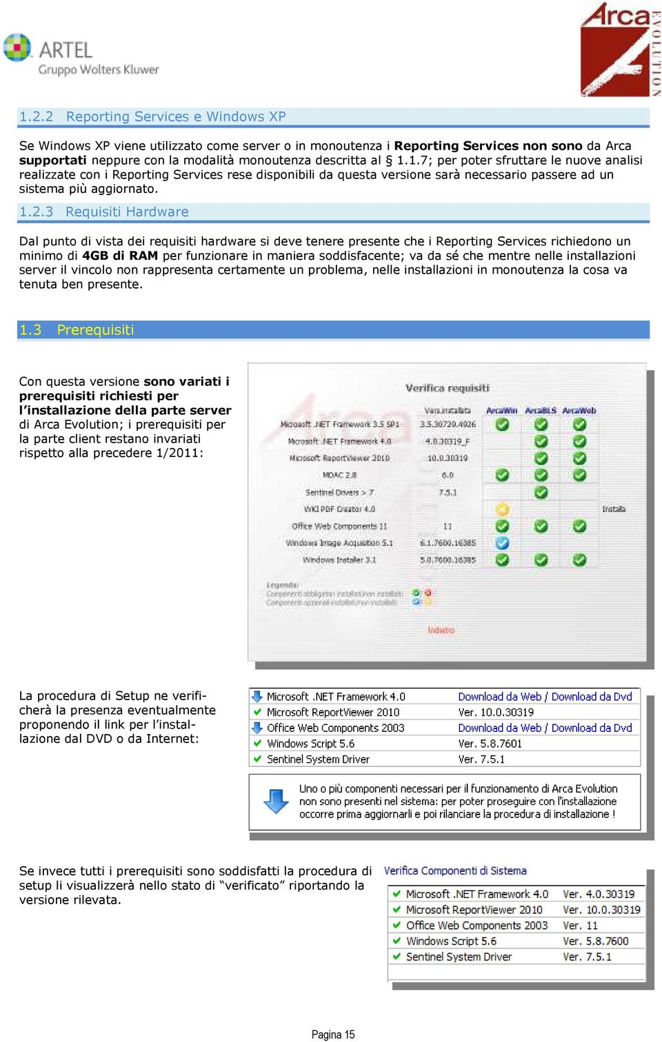 sé che mentre nelle installazioni server il vincolo non rappresenta certamente un problema, nelle installazioni in monoutenza la cosa va tenuta ben presente. 1.