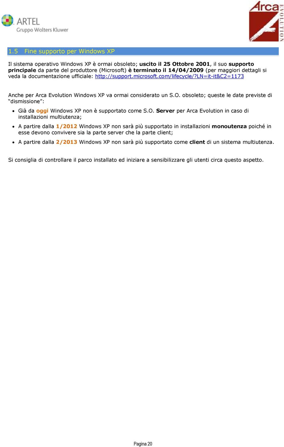 obsoleto; queste le date previste di dismissione : Già da oggi Windows XP non è supportato come S.O.