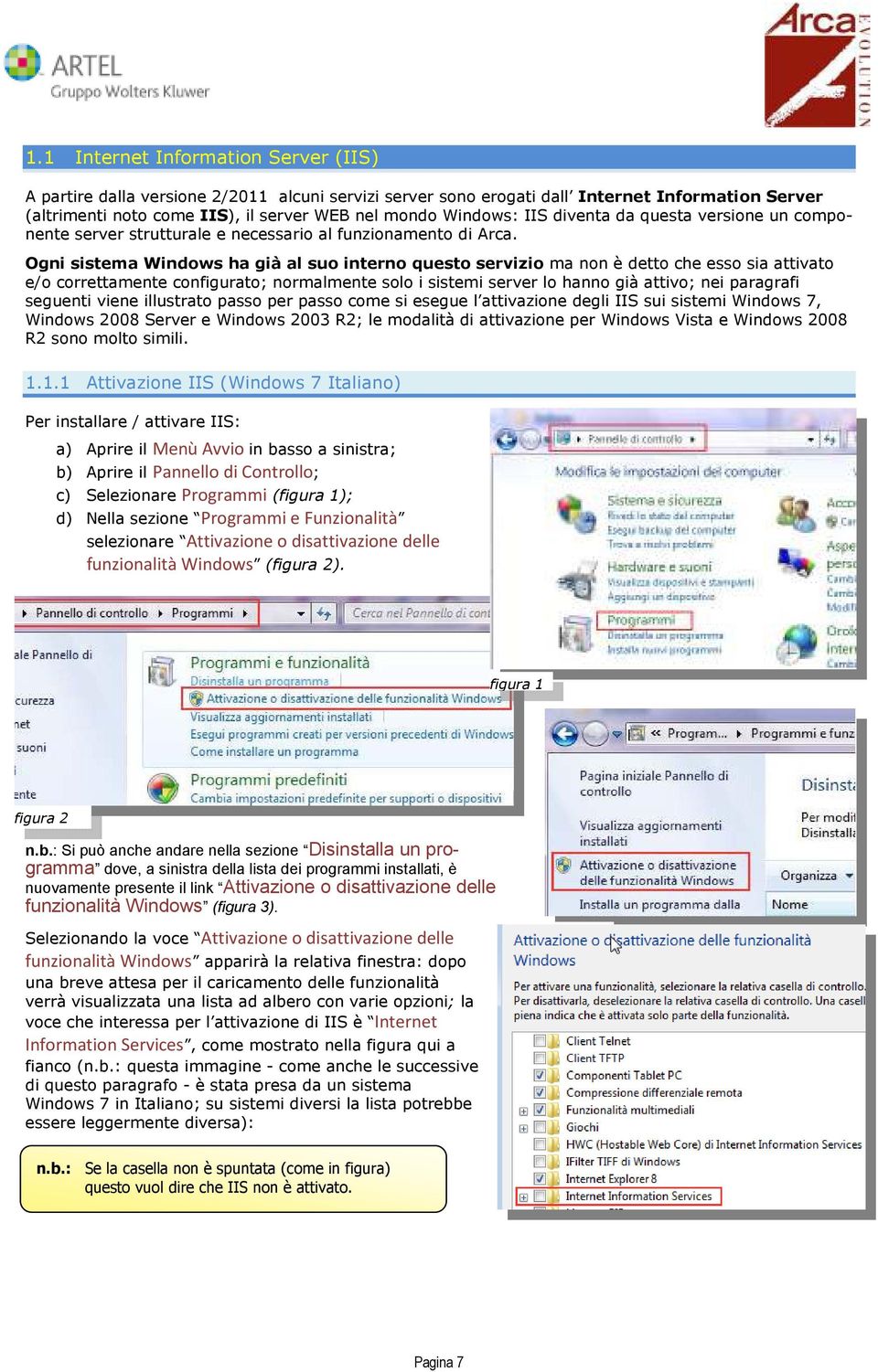 Ogni sistema Windows ha già al suo interno questo servizio ma non è detto che esso sia attivato e/o correttamente configurato; normalmente solo i sistemi server lo hanno già attivo; nei paragrafi