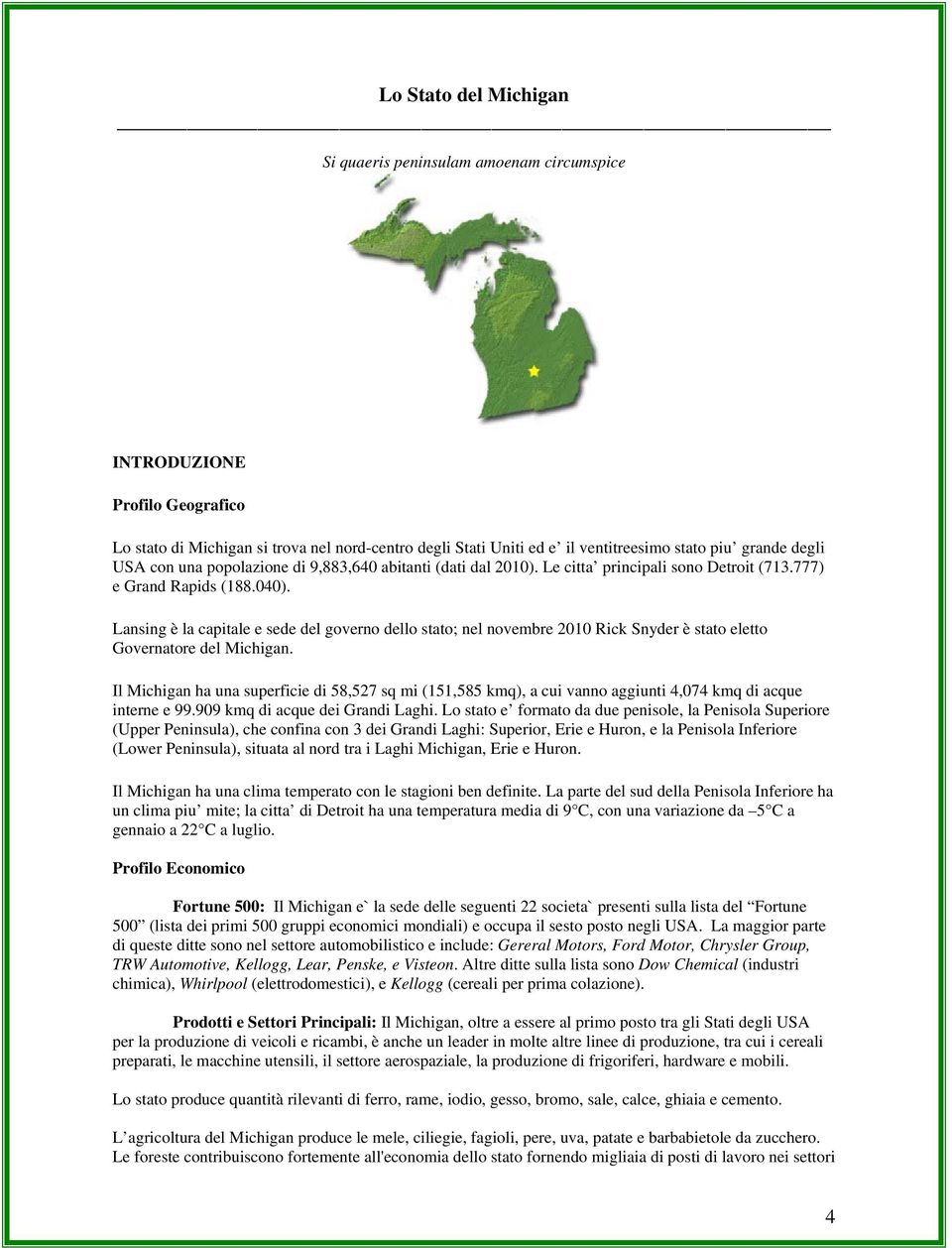 Lansing è la capitale e sede del governo dello stato; nel novembre 2010 Rick Snyder è stato eletto Governatore del Michigan.