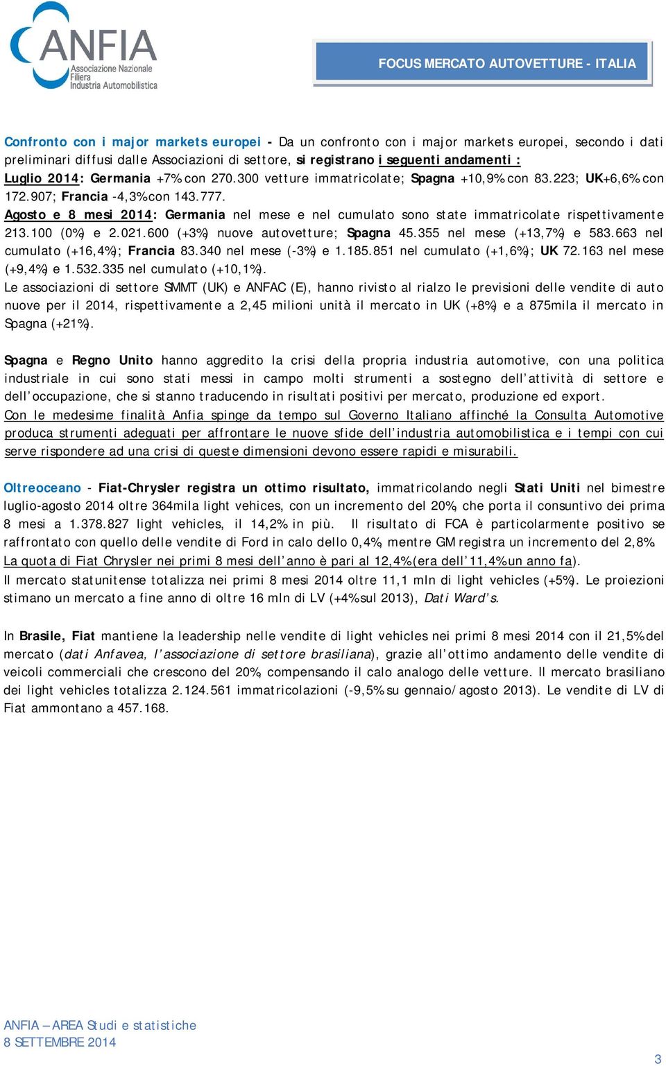 Agosto e 8 mesi 2014: Germania nel mese e nel cumulato sono state immatricolate rispettivamente 213.100 (0%) e 2.021.600 (+3%) nuove autovetture; Spagna 45.355 nel mese (+13,7%) e 583.