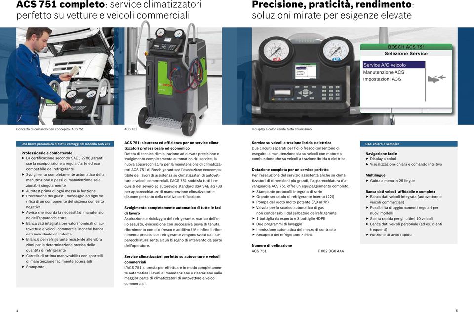 manipolazione a regola d arte ed eco compatibile del refrigerante Svolgimento completamente automatico della o passi di selezionabili singolarmente Autotest prima di ogni messa in funzione