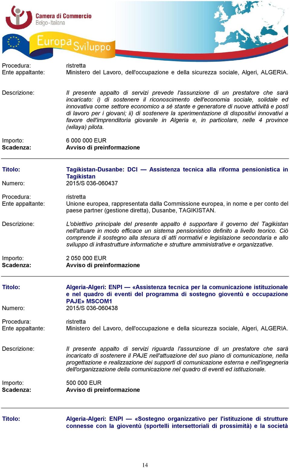 economico a sé stante e generatore di nuove attività e posti di lavoro per i giovani; ii) di sostenere la sperimentazione di dispositivi innovativi a favore dell'imprenditoria giovanile in Algeria e,