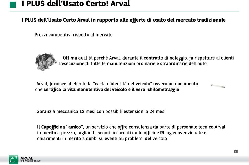 noleggio, fa rispettare ai clienti l esecuzione di tutte le manutenzioni ordinarie e straordinarie dell auto Arval, fornisce al cliente la carta d identità del veicolo ovvero un documento che