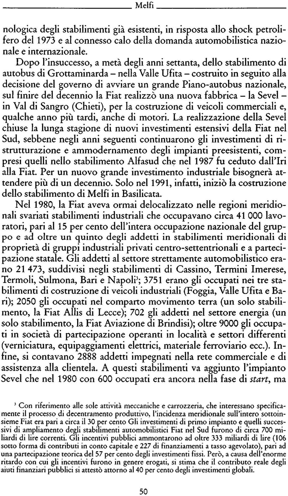 nazionale, sul finire del decennio la Fiat realizzò una nuova fabbrica - la Sevel - in Val di Sangro (Chieti), per la costruzione di veicoli commerciali e, qualche anno più tardi, anche di motori.