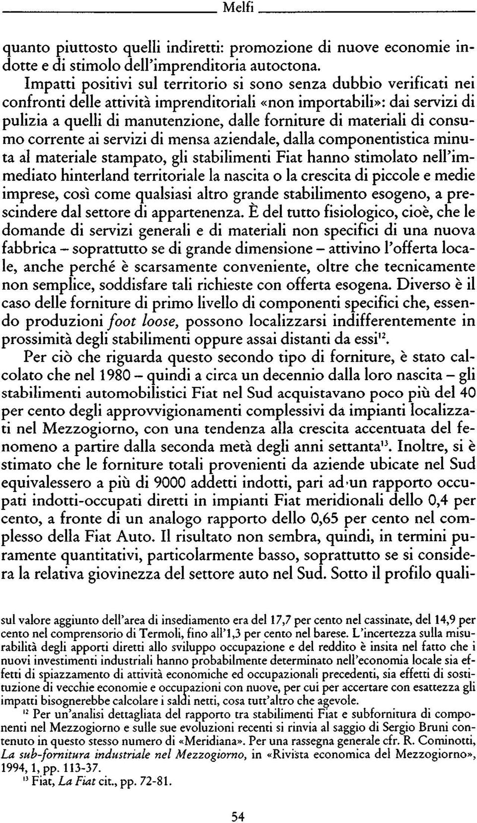 materiali di consu mo corrente ai servizi di mensa aziendale, dalla componentistica minu ta al materiale stampato, gli stabilimenti Fiat hanno stimolato nell'im mediato hinterland territoriale la