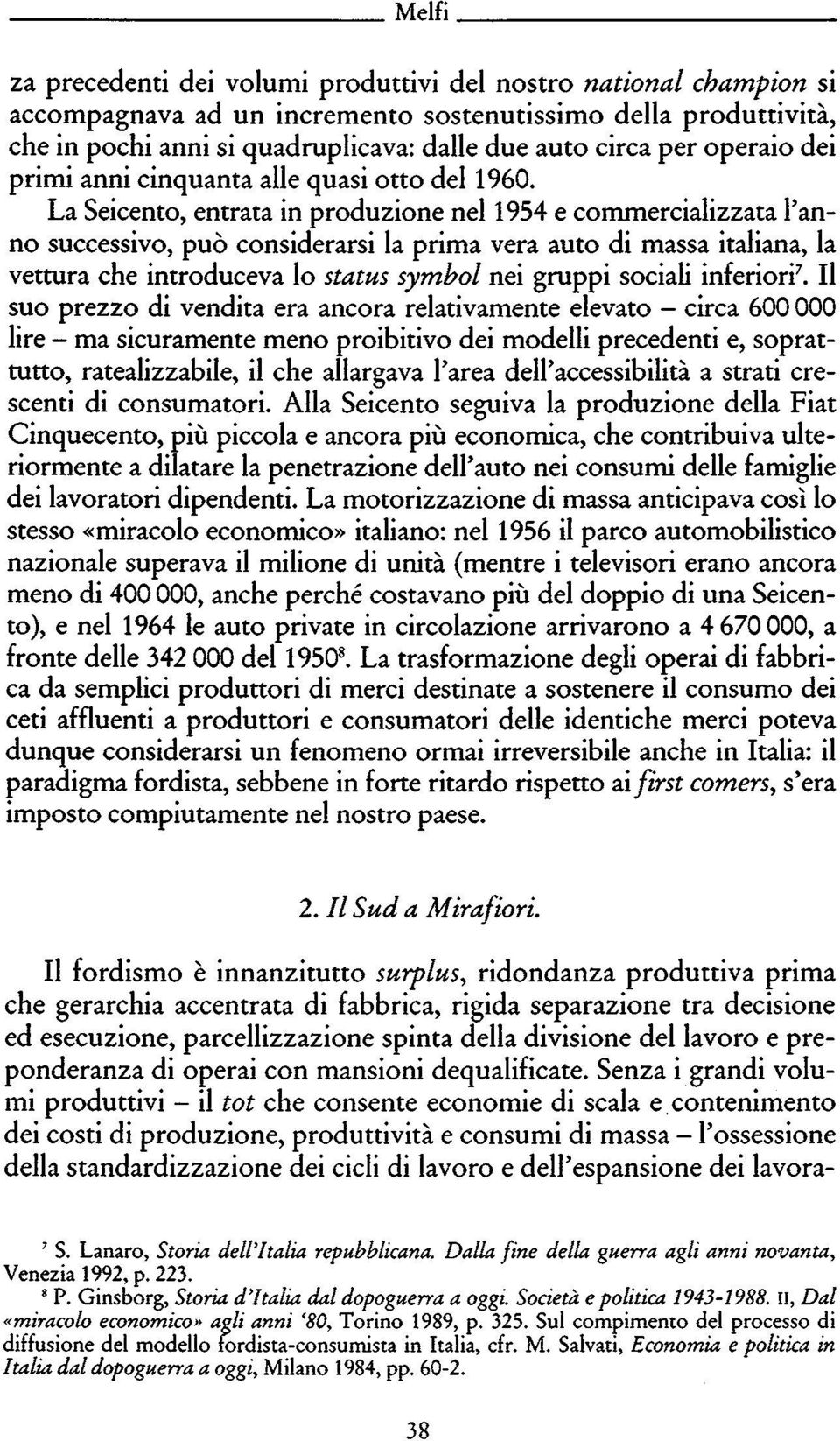 La Seicento, entrata in produzione nel 1954 e commercializzata l'an no successivo, può considerarsi la prima vera auto di massa italiana, la vettura che introduceva lo status symbol nei gruppi