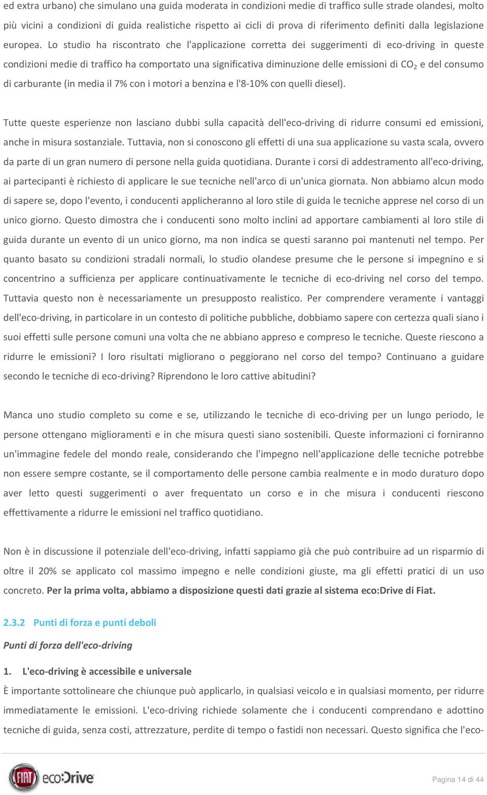 Lo studio ha riscontrato che l'applicazione corretta dei suggerimenti di eco-driving in queste condizioni medie di traffico ha comportato una significativa diminuzione delle emissioni di CO 2 e del