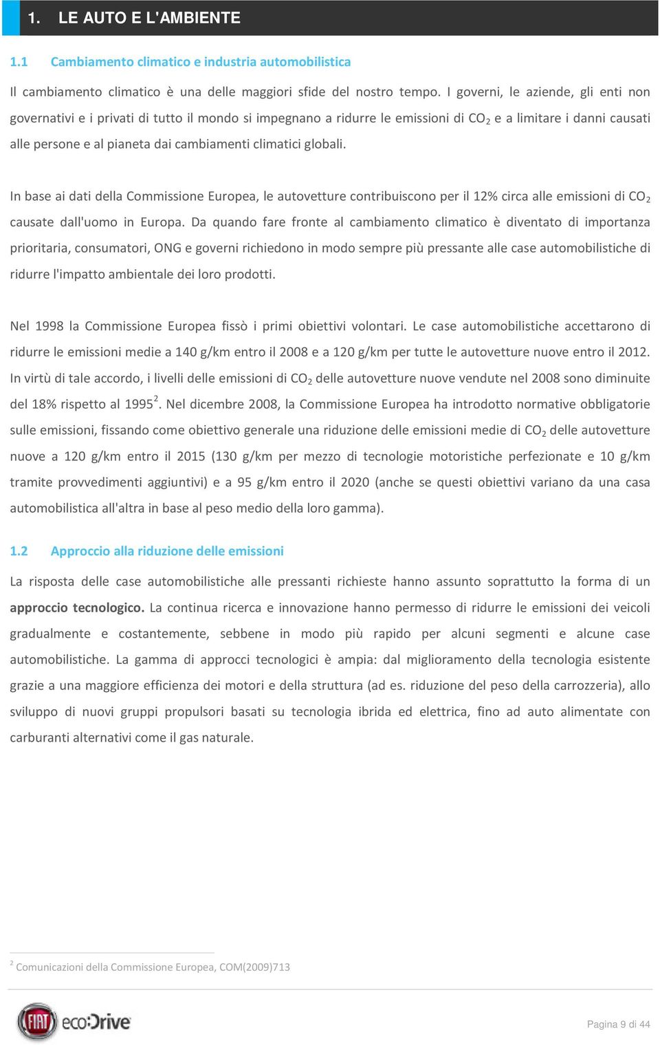 climatici globali. In base ai dati della Commissione Europea, le autovetture contribuiscono per il 12% circa alle emissioni di CO 2 causate dall'uomo in Europa.