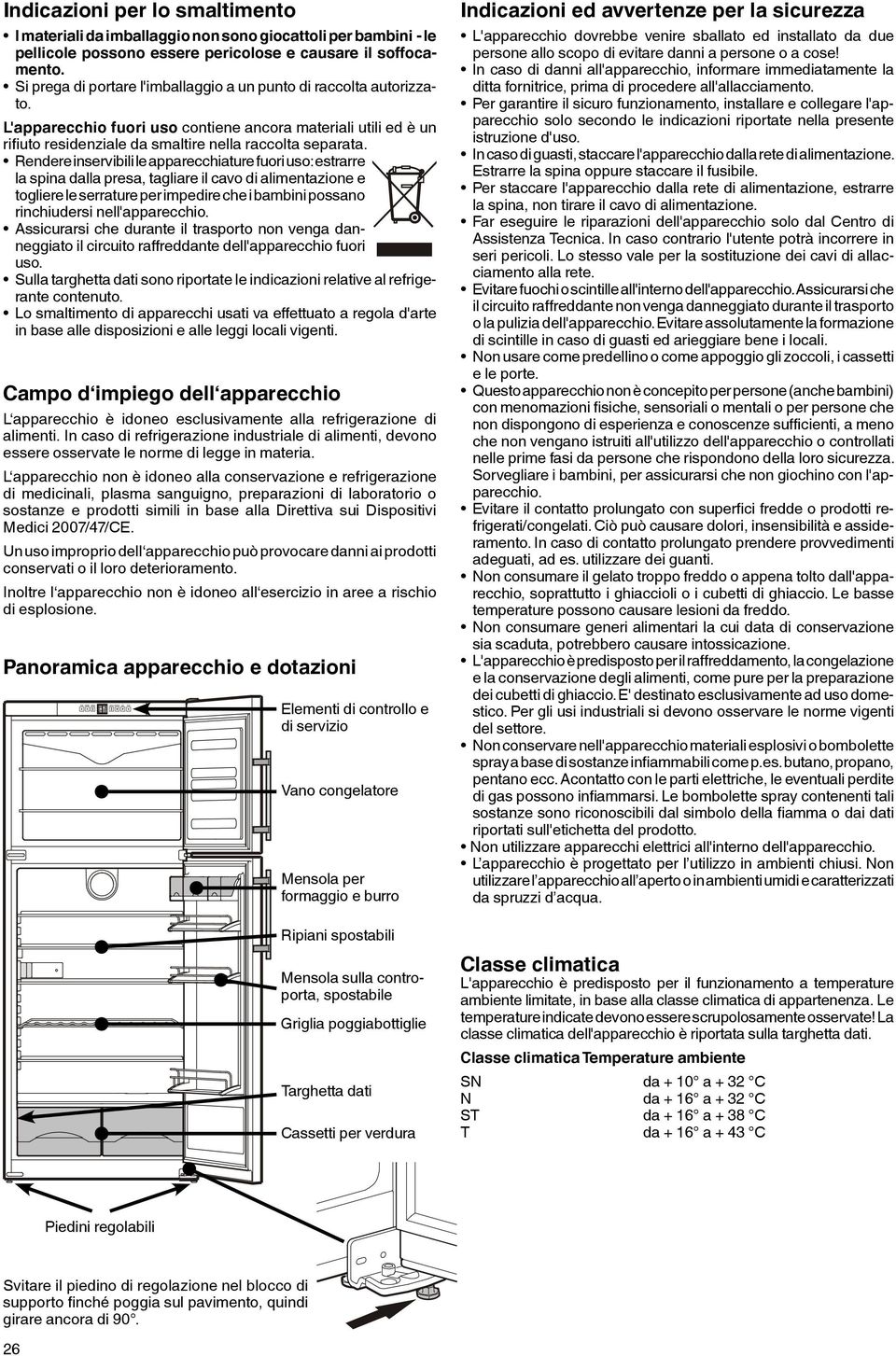 Rendere inservibili le apparecchiature fuori uso: estrarre la spina dalla presa, tagliare il cavo di alimentazione e togliere le serrature per impedire che i bambini possano rinchiudersi