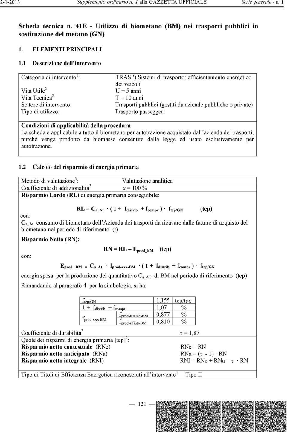 5 anni T = 10 anni Trasporti pubblici (gestiti da aziende pubbliche o private) Trasporto passeggeri Condizioni di applicabilità della procedura La scheda è applicabile a tutto il biometano per