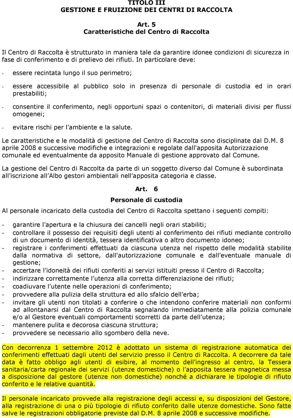 In particolare deve: - essere recintata lungo il suo perimetro; - essere accessibile al pubblico solo in presenza di personale di custodia ed in orari prestabiliti; - consentire il conferimento,