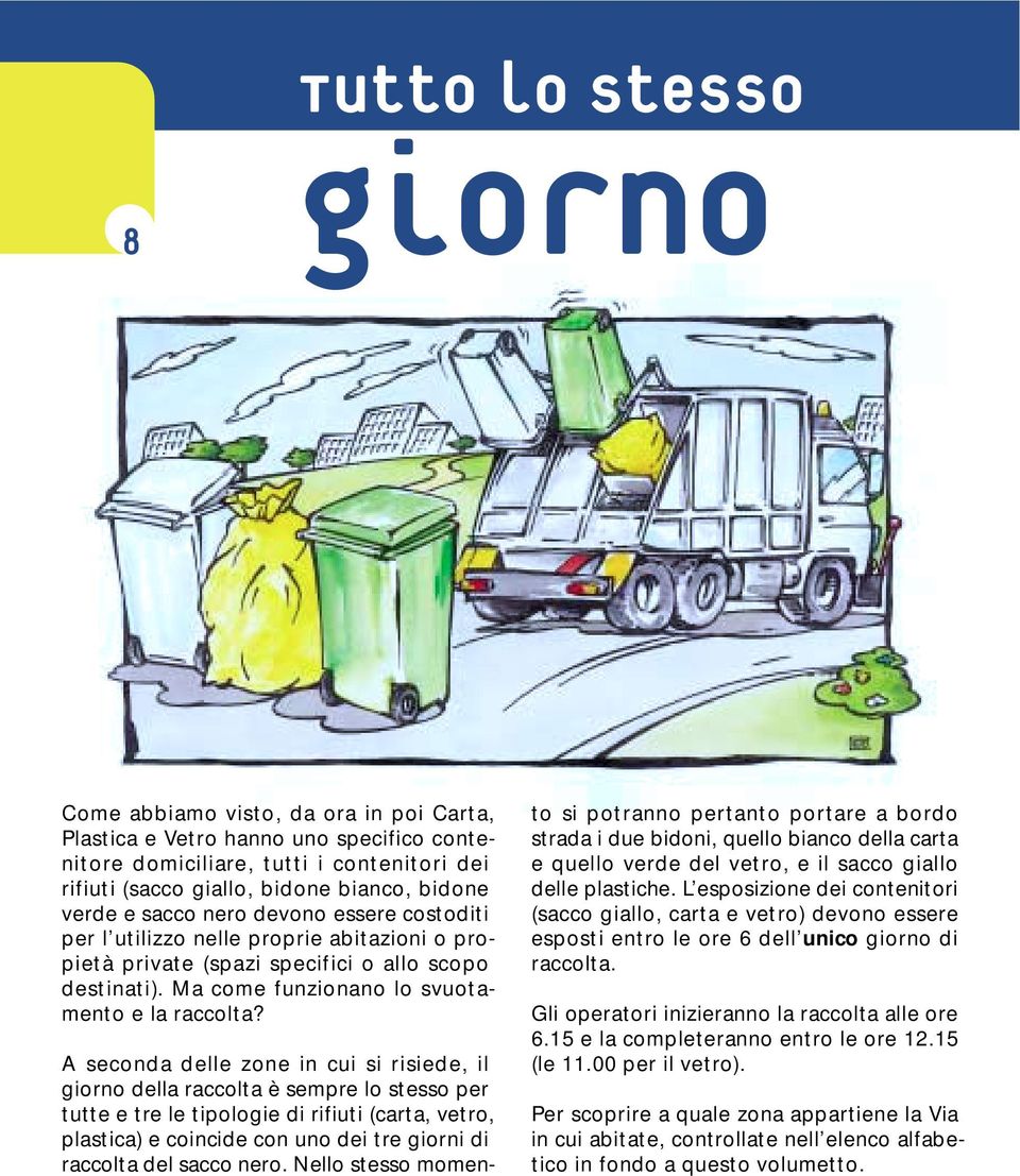 A seconda delle zone in cui si risiede, il giorno della raccolta è sempre lo stesso per tutte e tre le tipologie di rifiuti (carta, vetro, plastica) e coincide con uno dei tre giorni di raccolta del