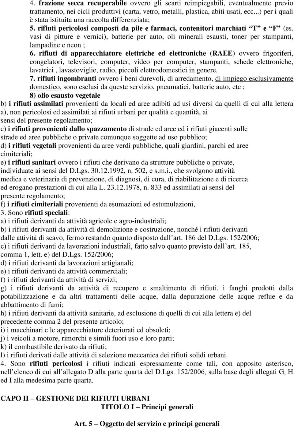 vasi di pitture e vernici), batterie per auto, oli minerali esausti, toner per stampanti, lampadine e neon ; 6.