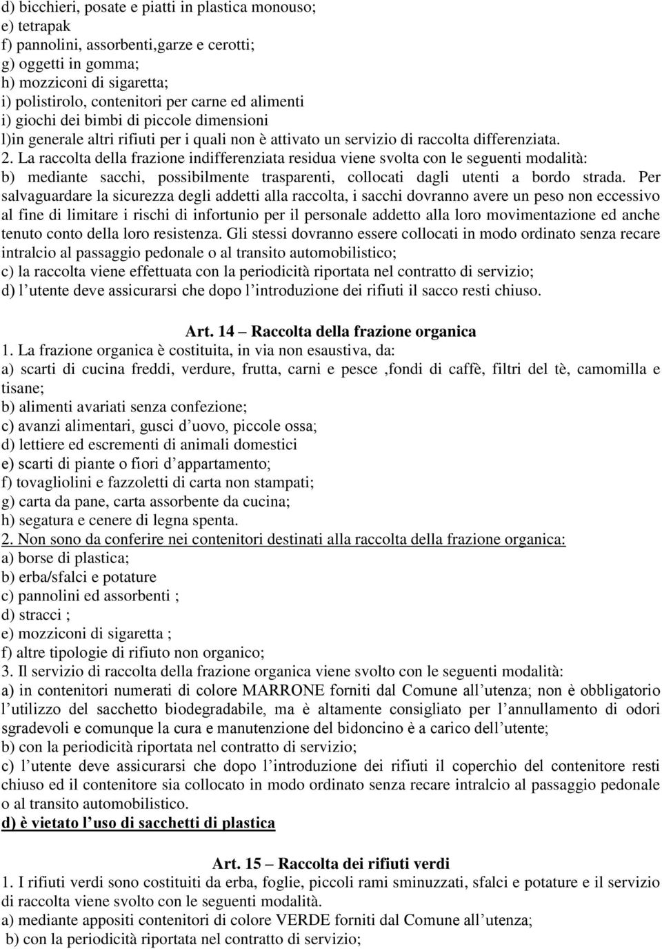 La raccolta della frazione indifferenziata residua viene svolta con le seguenti modalità: b) mediante sacchi, possibilmente trasparenti, collocati dagli utenti a bordo strada.