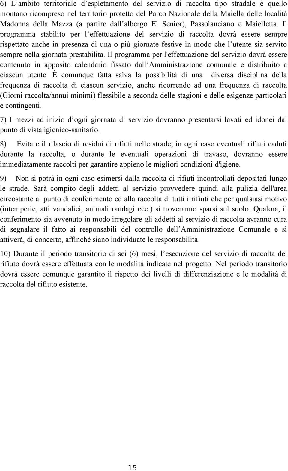 Il programma stabilito per l effettuazione del servizio di raccolta dovrà essere sempre rispettato anche in presenza di una o più giornate festive in modo che l utente sia servito sempre nella