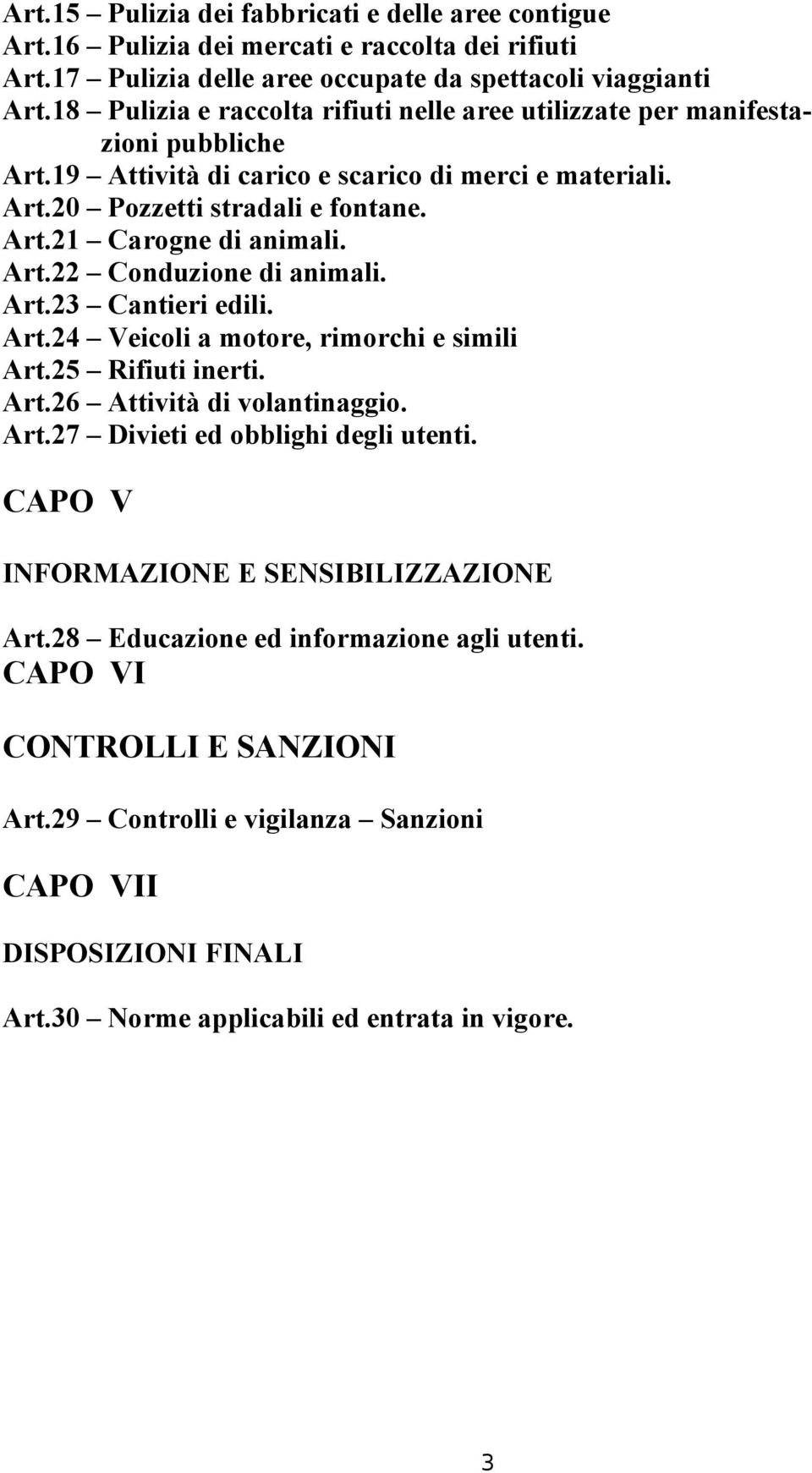 Art.22 Conduzione di animali. Art.23 Cantieri edili. Art.24 Veicoli a motore, rimorchi e simili Art.25 Rifiuti inerti. Art.26 Attività di volantinaggio. Art.27 Divieti ed obblighi degli utenti.