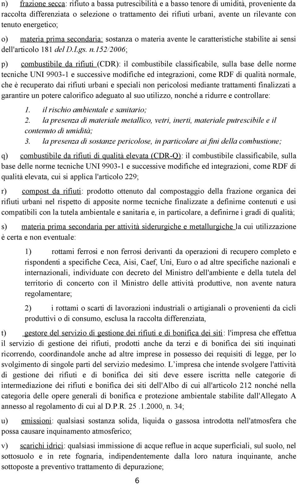 152/2006; p) combustibile da rifiuti (CDR): il combustibile classificabile, sulla base delle norme tecniche UNI 9903-1 e successive modifiche ed integrazioni, come RDF di qualità normale, che è