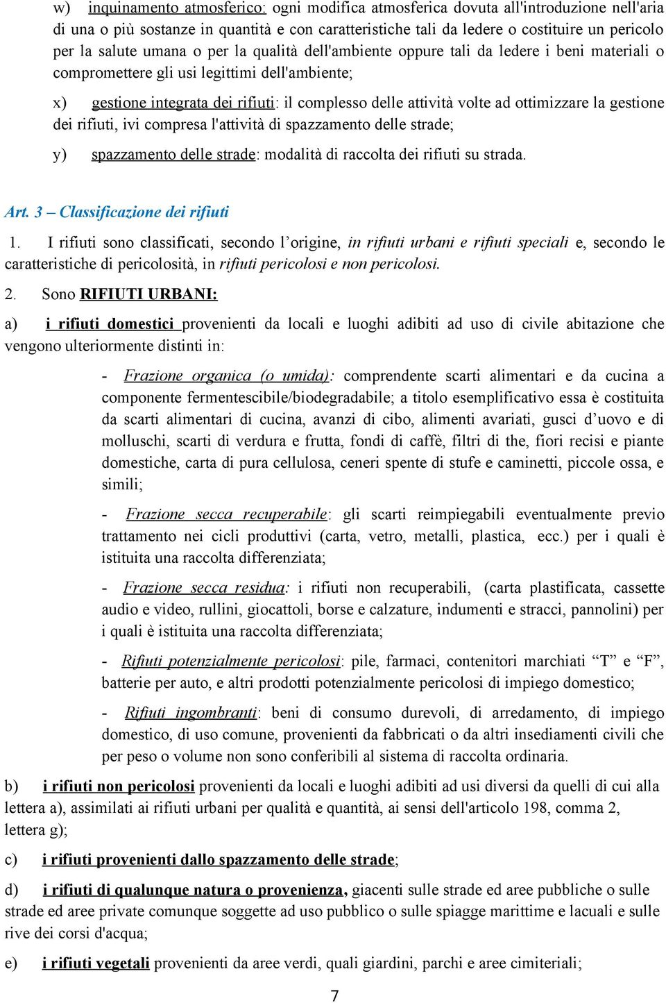 ottimizzare la gestione dei rifiuti, ivi compresa l'attività di spazzamento delle strade; y) spazzamento delle strade: modalità di raccolta dei rifiuti su strada. Art. 3 Classificazione dei rifiuti 1.