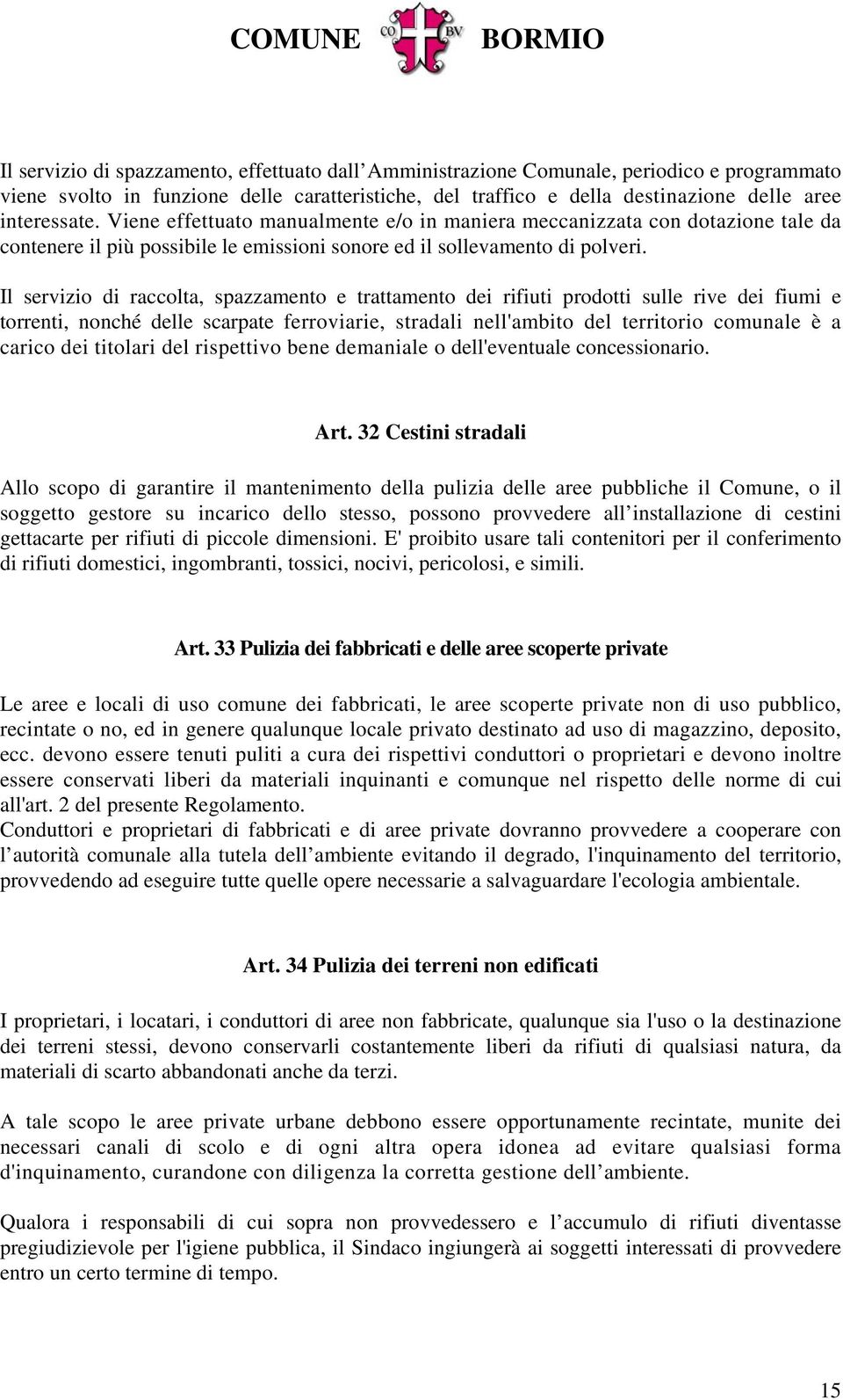 Il servizio di raccolta, spazzamento e trattamento dei rifiuti prodotti sulle rive dei fiumi e torrenti, nonché delle scarpate ferroviarie, stradali nell'ambito del territorio comunale è a carico dei