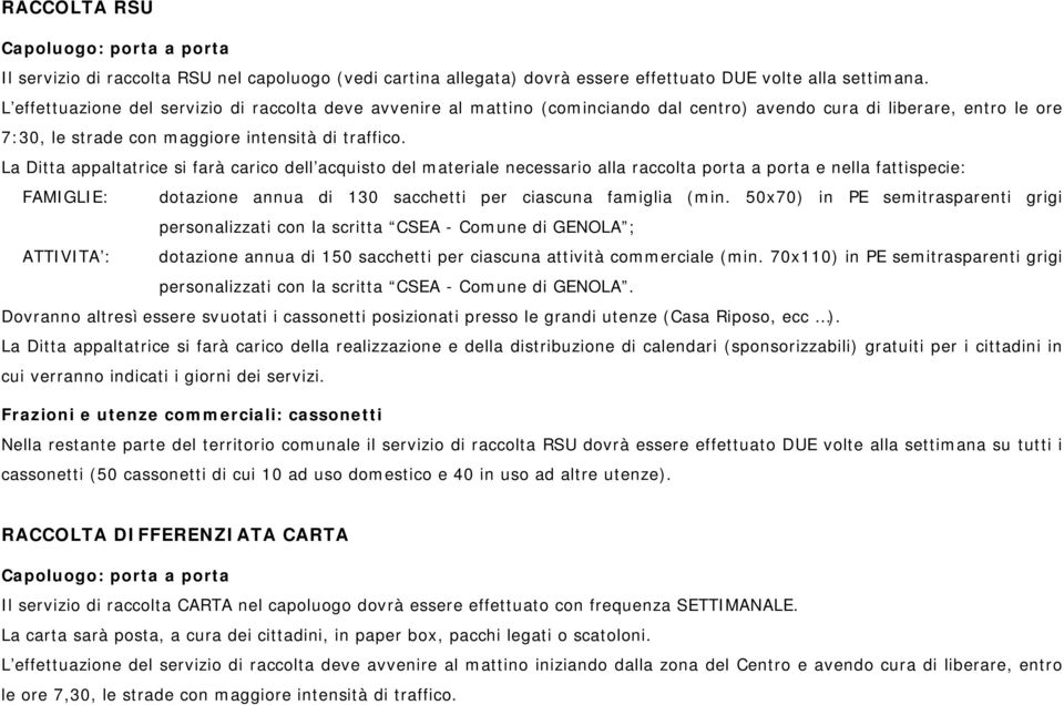 La Ditta appaltatrice si farà carico dell acquisto del materiale necessario alla raccolta porta a porta e nella fattispecie: FAMIGLIE: dotazione annua di 130 sacchetti per ciascuna famiglia (min.