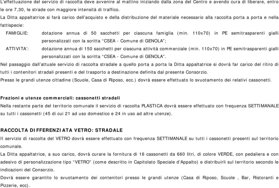 ciascuna famiglia (min. 110x70) in PE semitrasparenti gialli personalizzati con la scritta CSEA - Comune di GENOLA ; ATTIVITA : dotazione annua di 150 sacchetti per ciascuna attività commerciale (min.