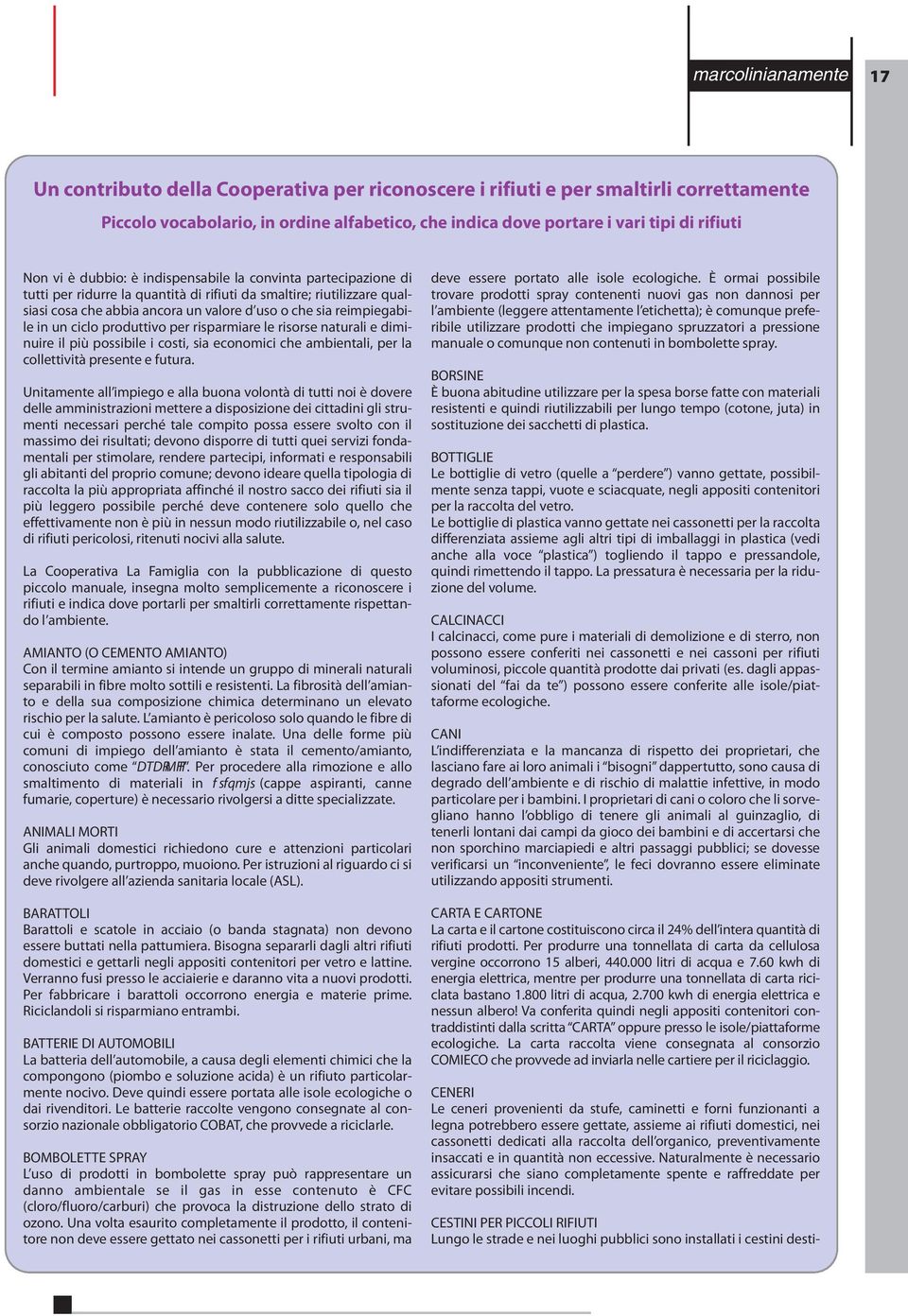 produttivo per risparmiare le risorse naturali e diminuire il più possibile i costi, sia economici che ambientali, per la collettività presente e futura.