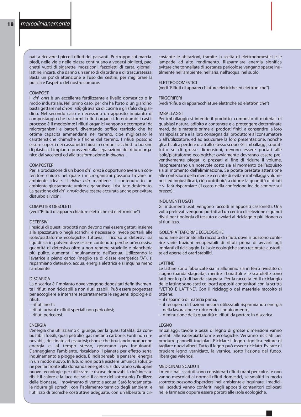 disordine e di trascuratezza. Basta un po di attenzione e l uso dei cestini, per migliorare la pulizia e l aspetto del nostro comune.