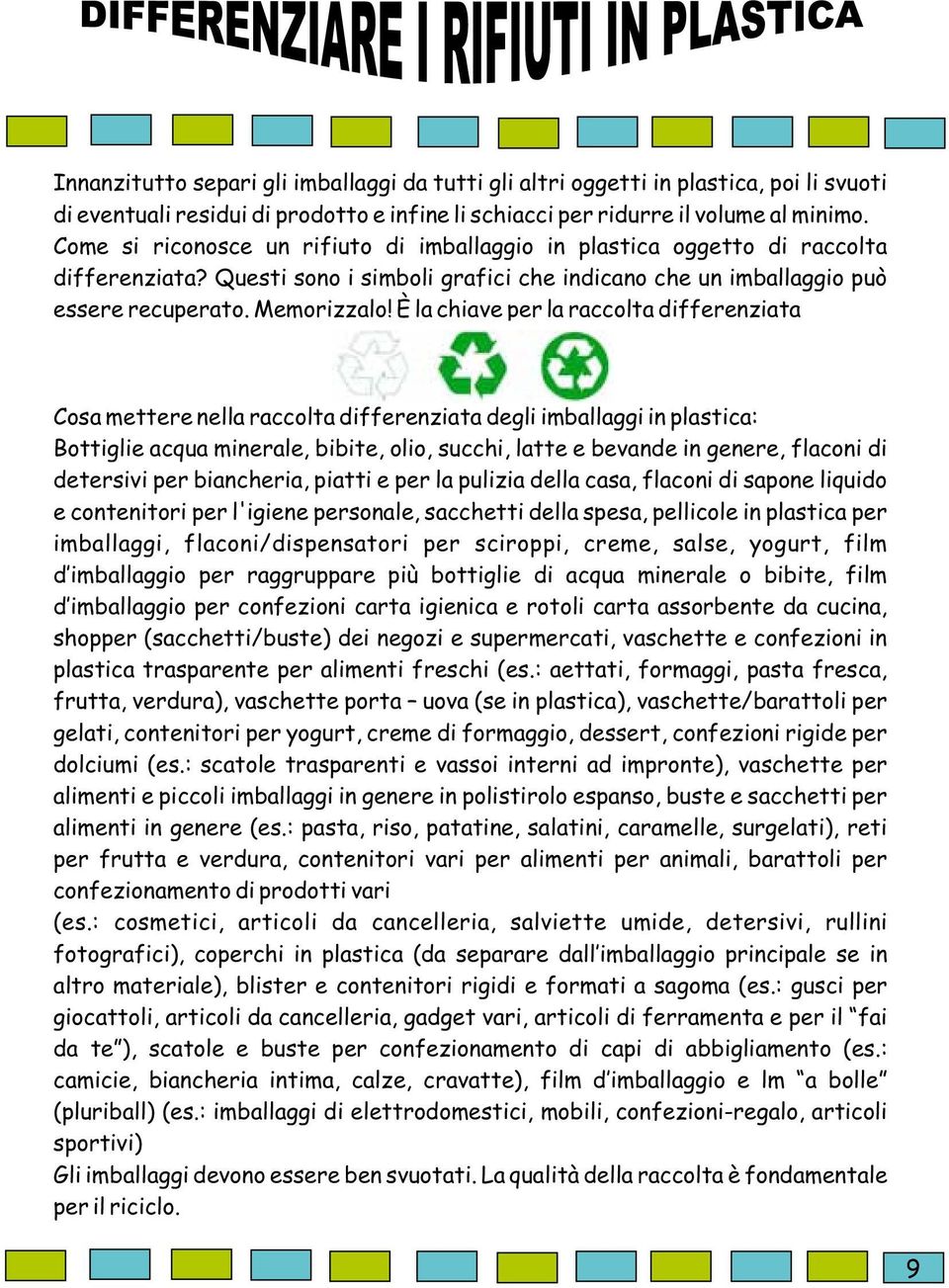 imballaggi da tutti e infine Tutti li schiacci da gli gli tutti altri oggetti gli oggetti altri ridurre che oggetti in plastica, il volume funzionare in plastica, poi li svuoti al minimo.