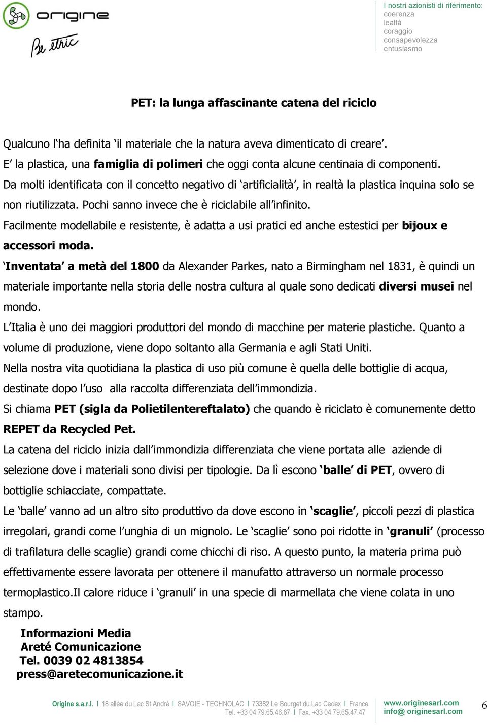 Da molti identificata con il concetto negativo di artificialità, in realtà la plastica inquina solo se non riutilizzata. Pochi sanno invece che è riciclabile all infinito.