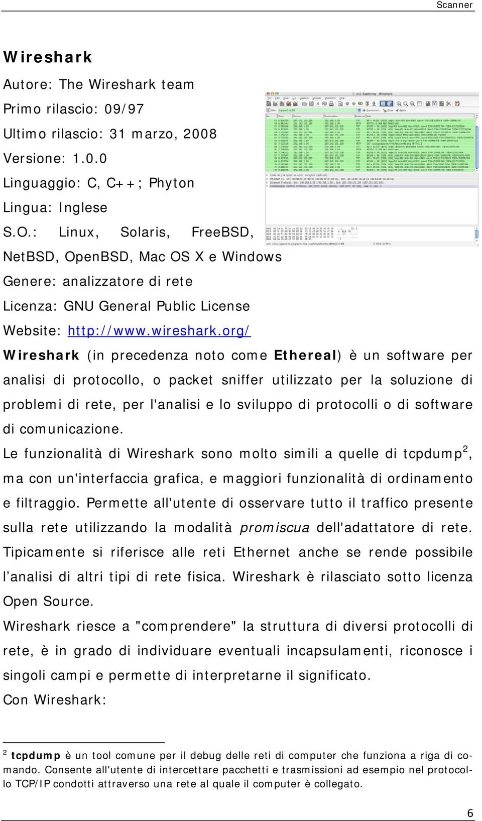 org/ Wireshark (in precedenza noto come Ethereal) è un software per analisi di protocollo, o packet sniffer utilizzato per la soluzione di problemi di rete, per l'analisi e lo sviluppo di protocolli