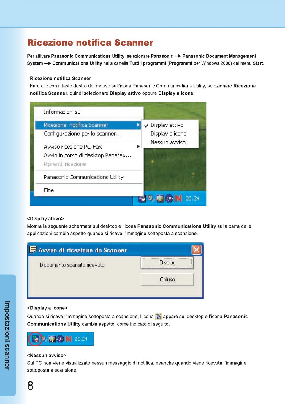 Ricezione notifica Scanner Fare clic con il tasto destro del mouse sull icona Panasonic Communications Utility, selezionare Ricezione notifica Scanner, quindi selezionare Display attivo oppure