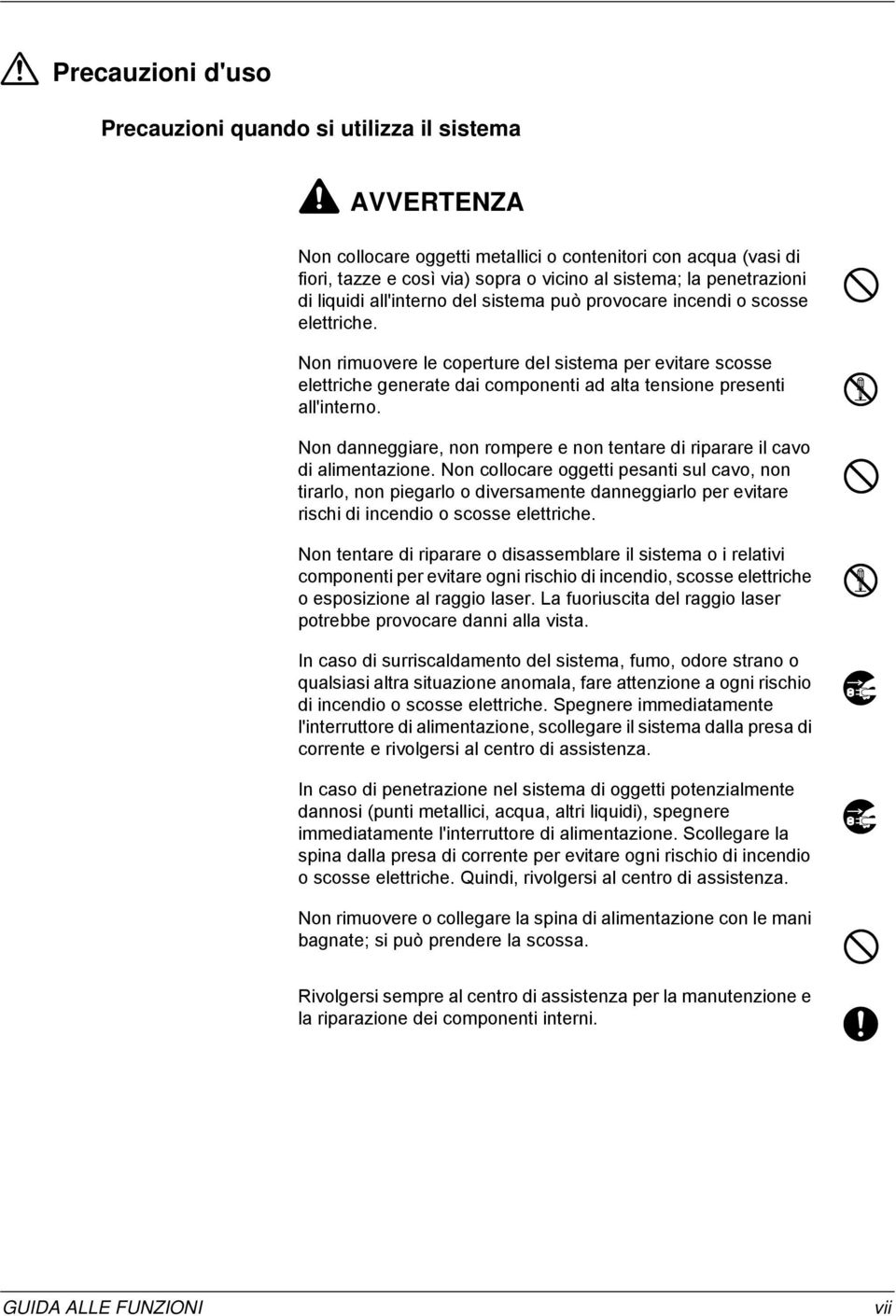 Non rimuovere le coperture del sistema per evitare scosse elettriche generate dai componenti ad alta tensione presenti all'interno.