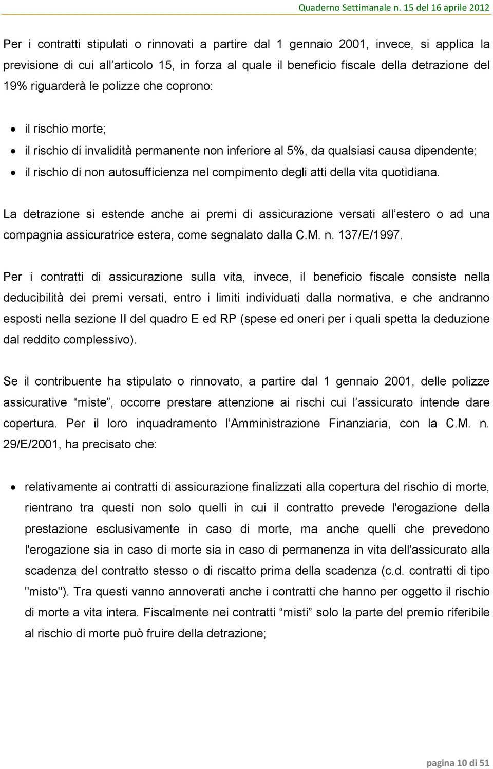 vita quotidiana. La detrazione si estende anche ai premi di assicurazione versati all estero o ad una compagnia assicuratrice estera, come segnalato dalla C.M. n. 137/E/1997.