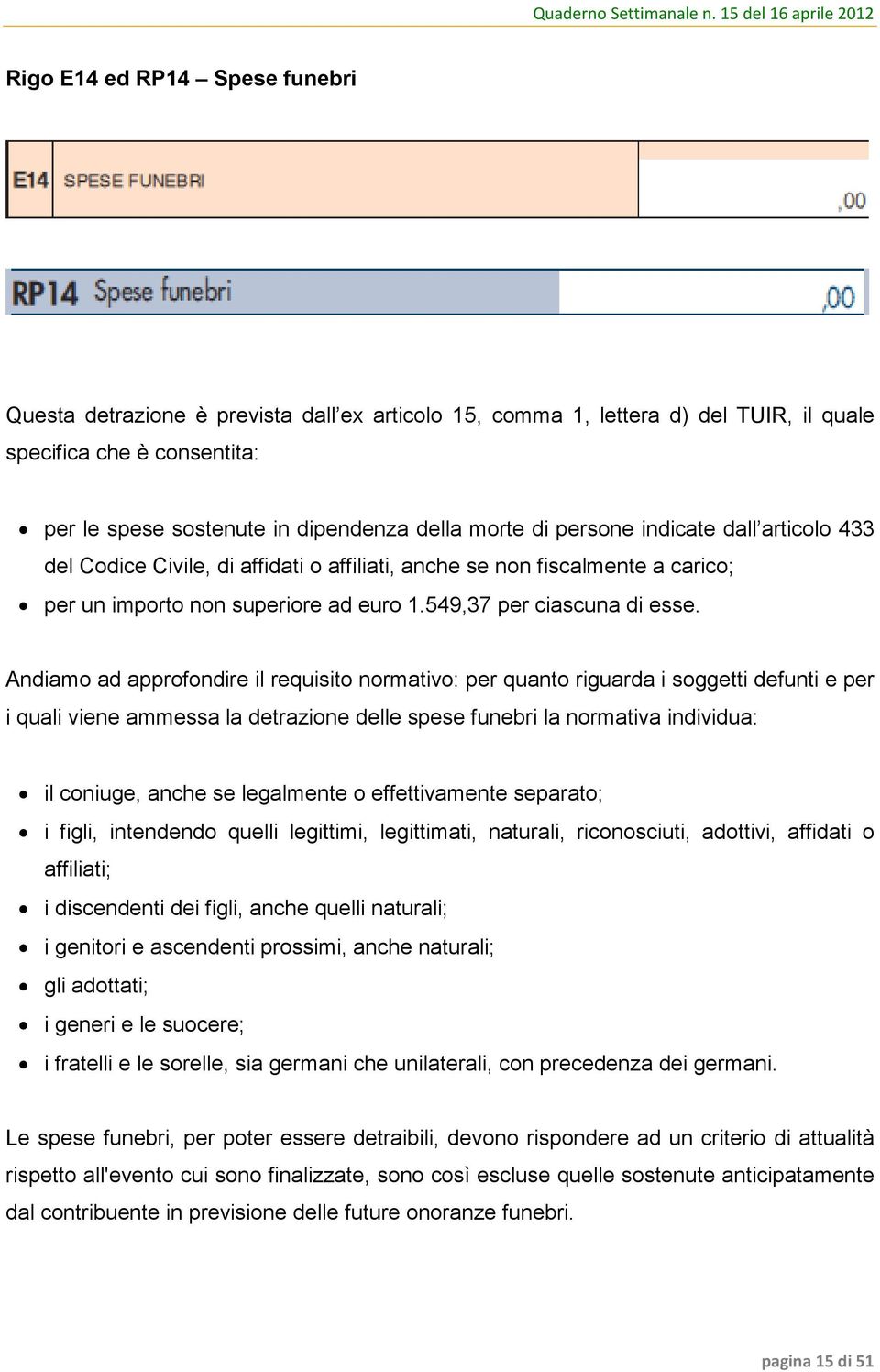 Andiamo ad approfondire il requisito normativo: per quanto riguarda i soggetti defunti e per i quali viene ammessa la detrazione delle spese funebri la normativa individua: il coniuge, anche se