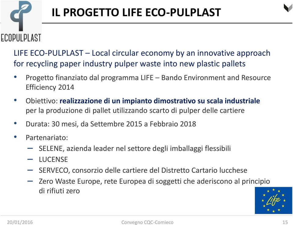 produzione di pallet utilizzando scarto di pulper delle cartiere Durata: 30 mesi, da Settembre 2015 a Febbraio 2018 Partenariato: SELENE, azienda leader nel settore degli