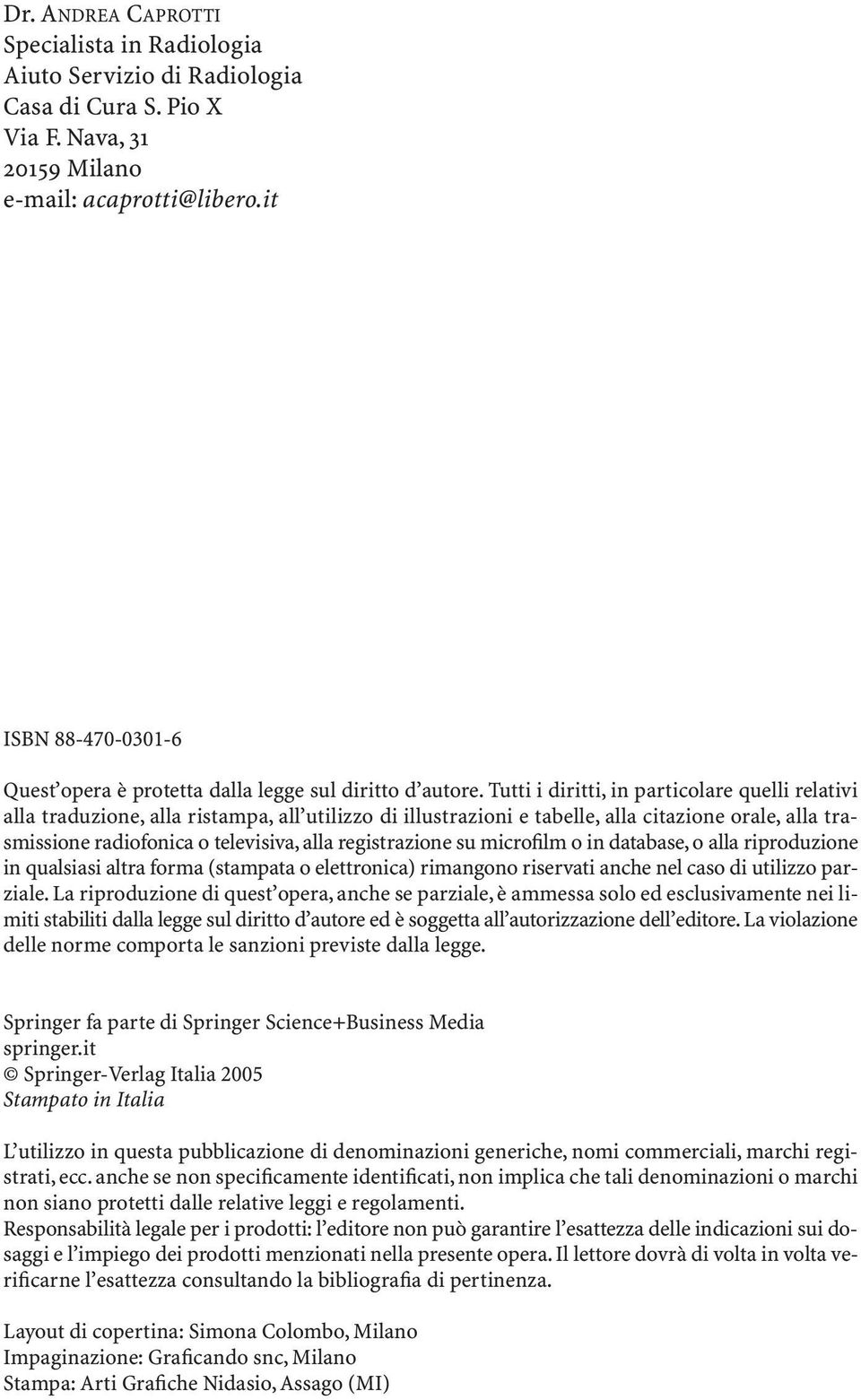 Tutti i diritti, in particolare quelli relativi alla traduzione, alla ristampa, all utilizzo di illustrazioni e tabelle, alla citazione orale, alla trasmissione radiofonica o televisiva, alla