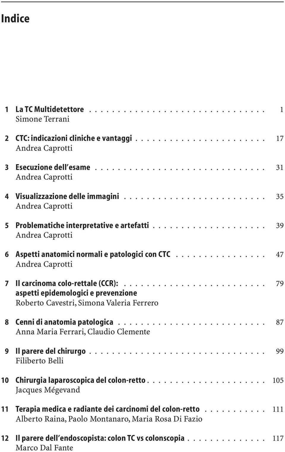 ............... 47 7 Il carcinoma colo-rettale (CCR):......................... 79 aspetti epidemologici e prevenzione Roberto Cavestri, Simona Valeria Ferrero 8 Cenni di anatomia patologica.