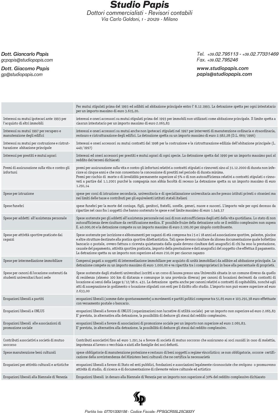 abitazione principale Interessi per prestiti e mutui agrari Premi di assicurazione sulla vita e contro gli infortuni Spese per istruzione Spese funebri Spese per addetti all assistenza personale