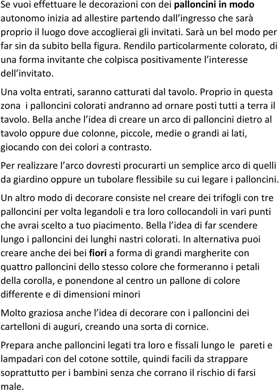 Una volta entrati, saranno catturati dal tavolo. Proprio in questa zona i palloncini colorati andranno ad ornare posti tutti a terra il tavolo.