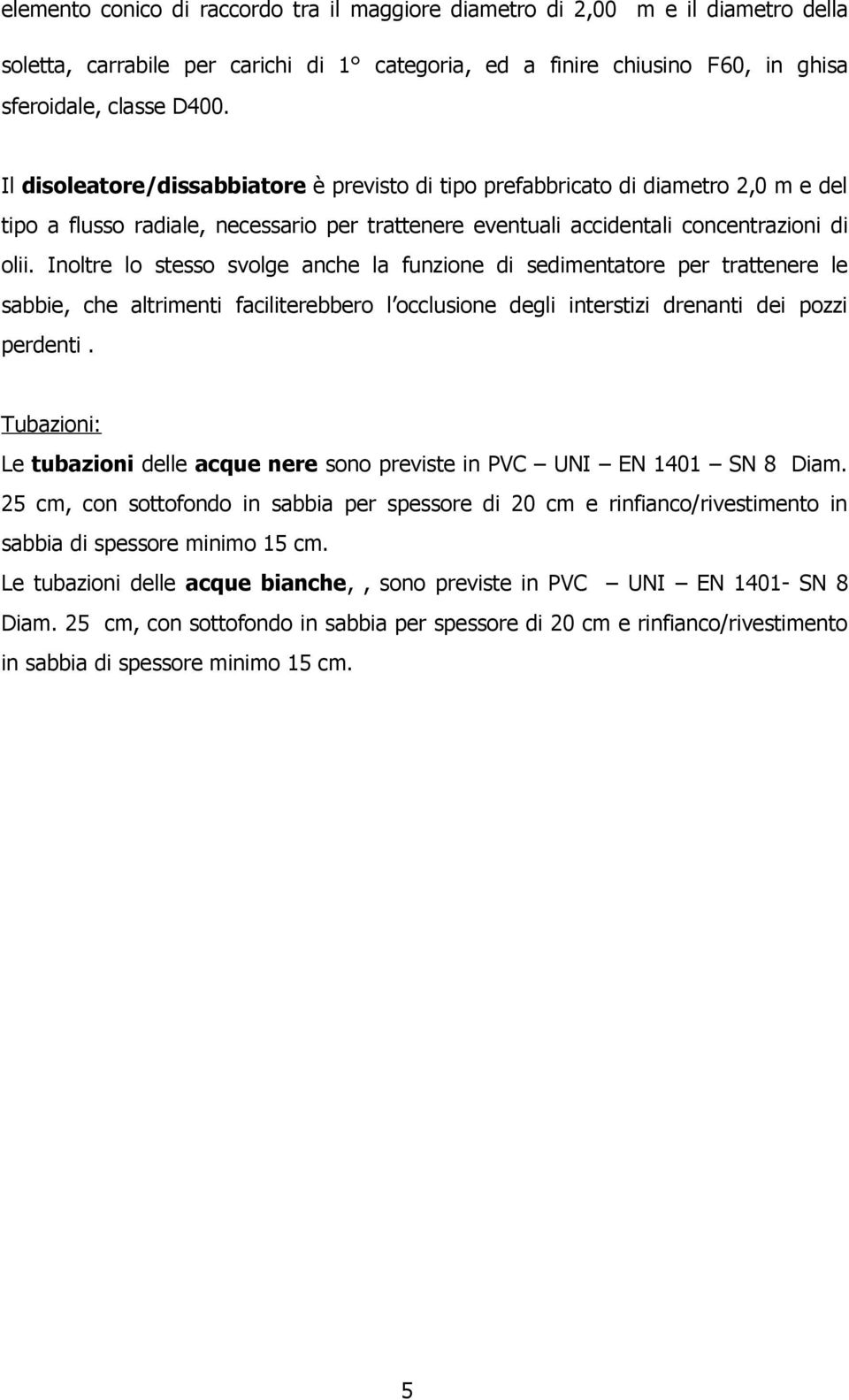 Inoltre lo stesso svolge anche la funzione di sedimentatore per trattenere le sabbie, che altrimenti faciliterebbero l occlusione degli interstizi drenanti dei pozzi perdenti.