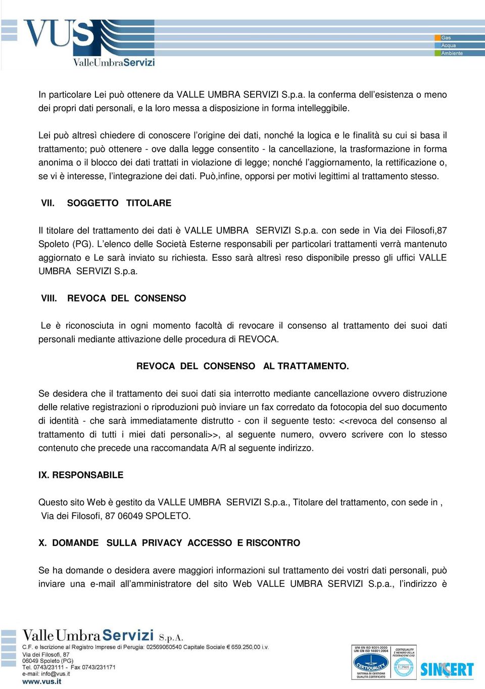 in forma anonima o il blocco dei dati trattati in violazione di legge; nonché l aggiornamento, la rettificazione o, se vi è interesse, l integrazione dei dati.