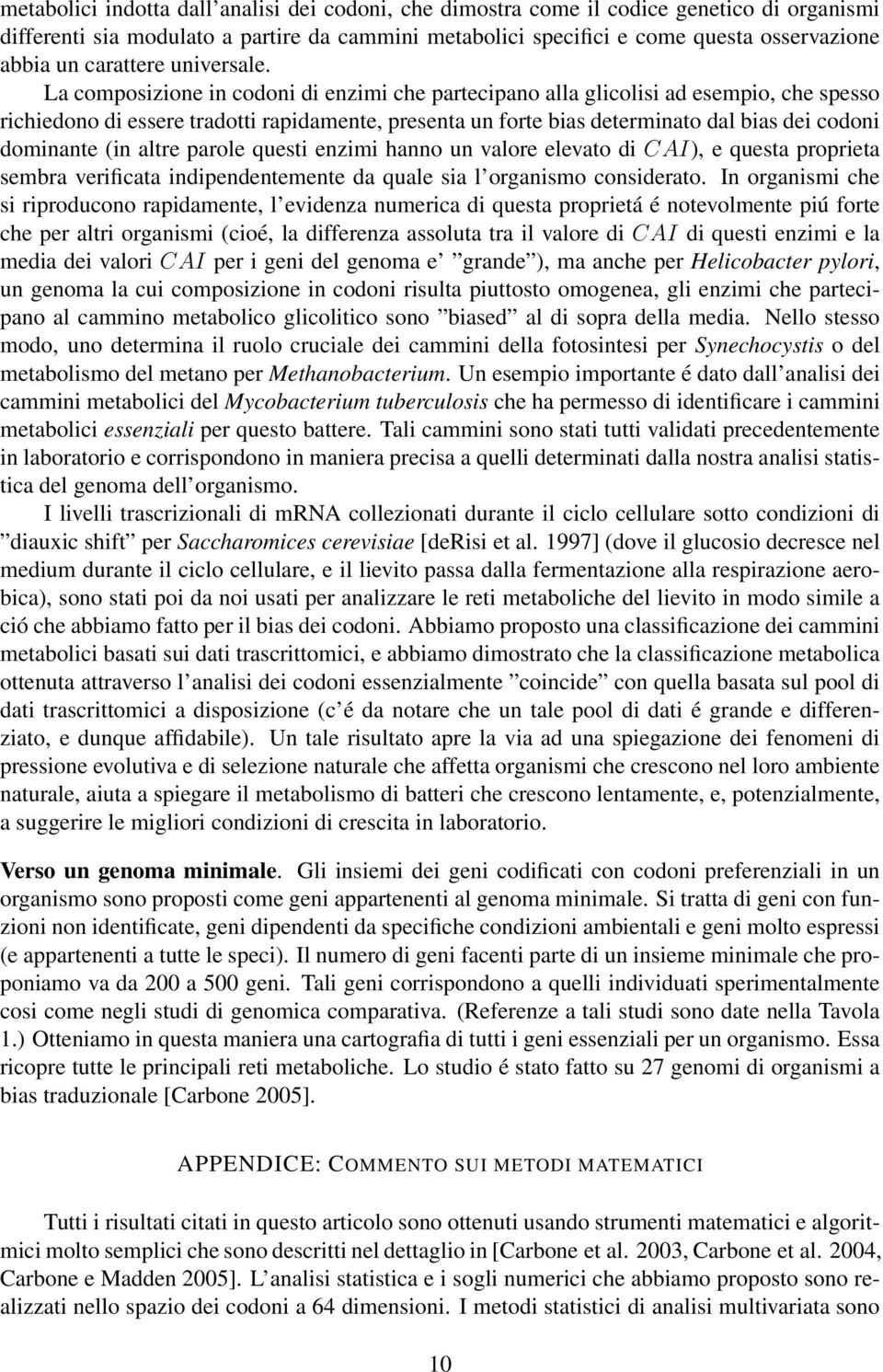 La composizione in codoni di enzimi che partecipano alla glicolisi ad esempio, che spesso richiedono di essere tradotti rapidamente, presenta un forte bias determinato dal bias dei codoni dominante