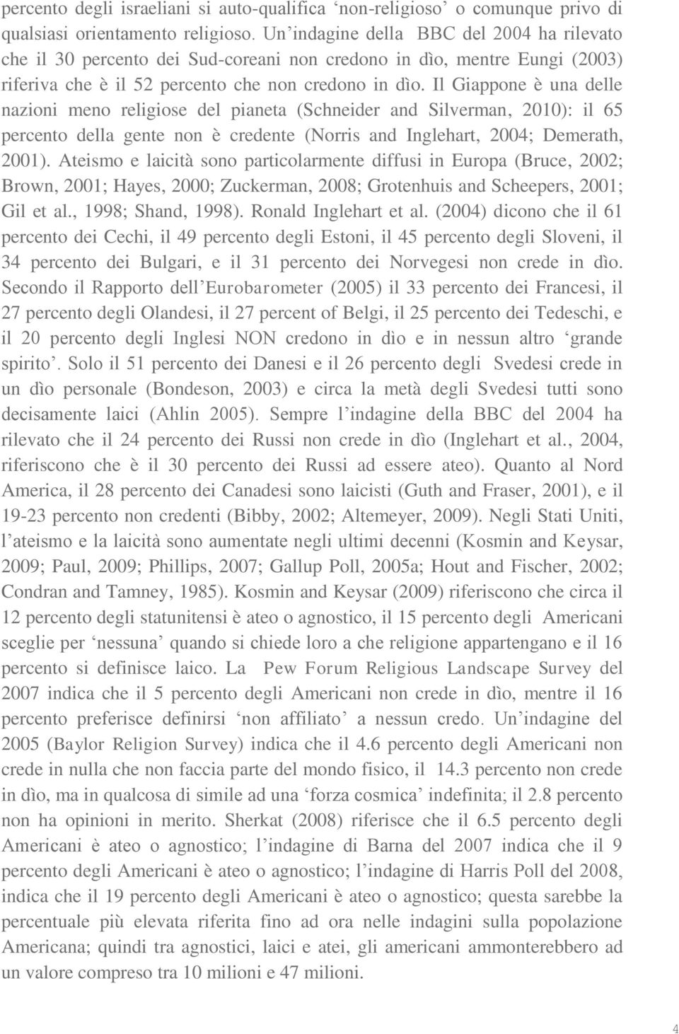 Il Giappone è una delle nazioni meno religiose del pianeta (Schneider and Silverman, 2010): il 65 percento della gente non è credente (Norris and Inglehart, 2004; Demerath, 2001).